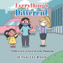 Everything's Different : A Child's View of Covid-19 in the Classroom