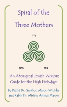 Spiral of the Three Mothers : An Aboriginal Wisdom Guide to the High Holydays