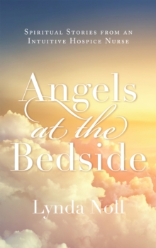 Angels at the Bedside : Spiritual Stories from an Intuitive Hospice Nurse