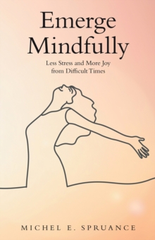 Emerge Mindfully : Less Stress and More Joy from Difficult Times