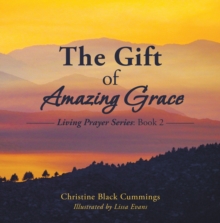 The Gift of Amazing Grace : Living Prayer Series: Book 2