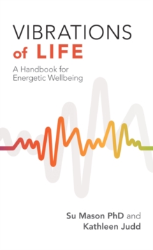 Vibrations of Life : A Handbook for Energetic Wellbeing