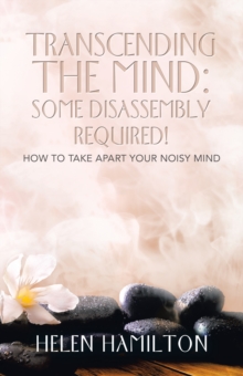 Transcending the Mind: Some Disassembly Required! : How to Take Apart Your Noisy Mind