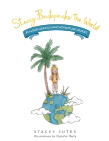 Stacey Backpacks the World : Fun Exploration and Adventure Stories