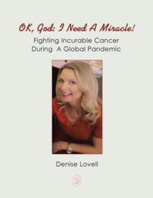 Ok, God: I Need a Miracle! : Fighting Incurable Cancer During  a Global Pandemic