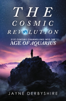 The Cosmic Revolution : 21st Century Channelling into the Age of Aquarius