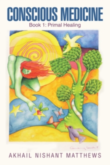 Balboa Press Uk Conscious Medicine , Book 1, Primal Healing