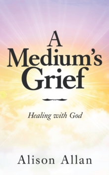 A Medium's Grief : Healing with God