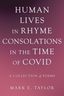 Human Lives in Rhyme Consolations in the Time of Covid : A Collection of Poems