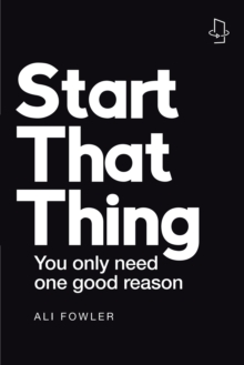 Start That Thing; Finish That Thing : You Only Need One Good Reason