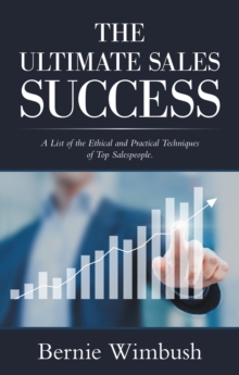 The Ultimate Sales Success : A List of the Ethical and Practical Techniques of Top Salespeople.