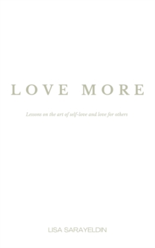 Love More : Lessons on the Art of Self-Love and Love for Others