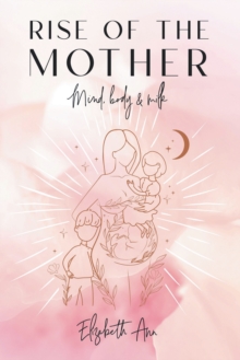 Rise of the Mother : Mind, Body & Milk