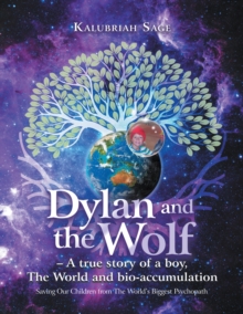 Dylan and the Wolf - a True Story of a Boy, the World and Bioaccumulation : Saving Our Children from the World's Biggest Psychopath