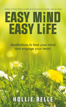 Easy Mind Easy Life : Meditations to Free Your Mind  and Engage Your Heart.