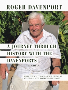 A Journey Through History with the Davenports Volume 2 : More True Stories About  Living in Australia  and Working Offshore.