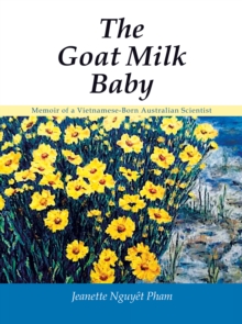 The Goat Milk Baby : Memoir of a Vietnamese-Born Australian Scientist