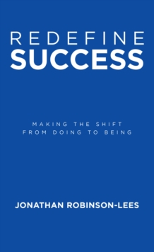 Redefine Success : Making the shift from doing to being