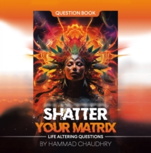 SHATTER YOUR MATRIX : Life Altering Questions