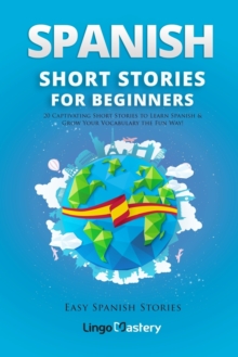 Spanish Short Stories for Beginners : 20 Captivating Short Stories to Learn Spanish & Grow Your Vocabulary the Fun Way!