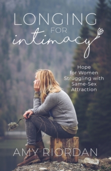 Longing for Intimacy : Hope For Women Struggling with Same-Sex Attraction