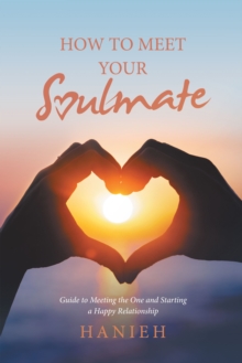 How to Meet Your Soulmate : Guide to Meeting the One and Starting a Happy Relationship