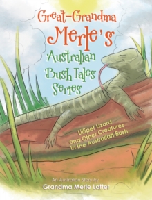 Great-Grandma Merle's Australian Bush Tales Series : Lillipet Lizard and Other Creatures in the Australian Bush