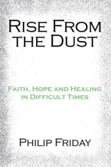 Rise from the Dust : Faith, Hope and Healing in Difficult Times