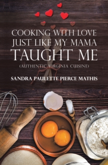 Cooking with Love Just Like My Mama Taught Me : (Authentic Virginia Cuisine)