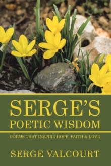 Serge's Poetic Wisdom : Poems That Inspire Hope, Faith & Love