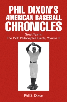 Phil Dixon's American Baseball Chronicles Great Teams: the 1905 Philadelphia Giants, Volume Iii