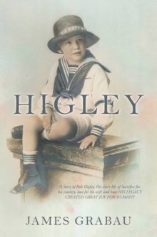 Higley : A Story of Bob Higley, His Short Life of Sacrifice for His Country, Love for His Wife and How His Legacy Created Great Joy for so Many