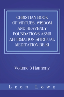 Christian Book of Virtues, Wisdom and Heavenly Foundations Asmr Affirmation Spiritual Meditation Reiki : Volume 3 Harmony