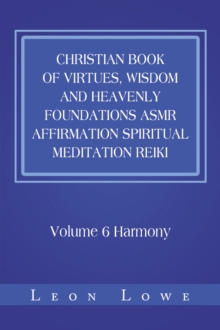 Christian Book of Virtues, Wisdom and Heavenly Foundations Asmr Affirmation Spiritual Meditation Reiki : Volume 6 Harmony