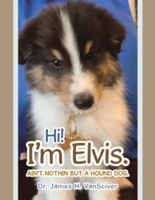 Hi!  I'm Elvis. : Ain't Nothin but a Hound Dog.