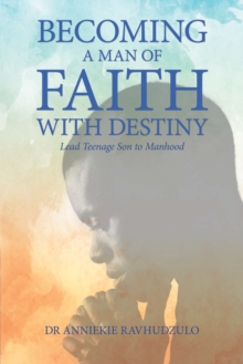 Becoming a Man of Faith with Destiny : Lead Teenage Son to Manhood