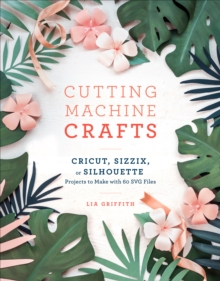 Cutting Machine Crafts with Your Cricut, Sizzix, or Silhouette