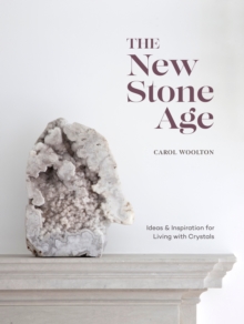 The New Stone Age : Ideas and Inspiration for Living with Crystals