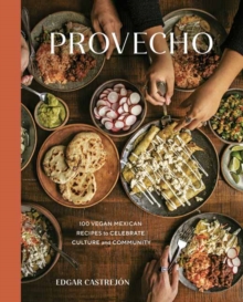 Provecho : 100 Vegan Mexican Recipes to Celebrate Culture and Community A Cookbook