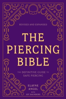 The Piercing Bible, Revised And Expanded : The Definitive Guide To Safe Piercing