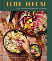 Love to Eat : 75 Easy, Craveworthy Recipes for Healthy, Intuitive Eating A Cookbook