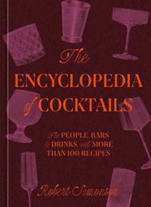 The Encyclopedia of Cocktails : The People, Bars & Drinks, with More Than 100 Recipes