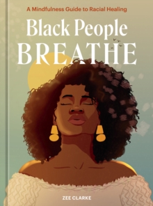 Black People Breathe : A Mindfulness Guide to Racial Healing