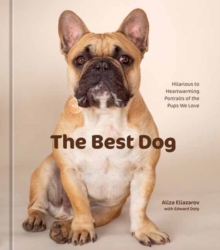 The Best Dog : Hilarious to Heartwarming Portraits of the Pups We Love