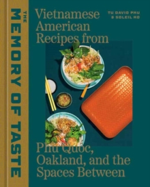 The Memory of Taste : Vietnamese American Recipes from Phu Quoc, Oakland, and the Spaces Between [A Cookbook]