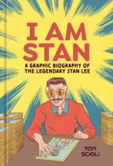 I Am Stan : A Graphic Biography of the Legendary Stan Lee