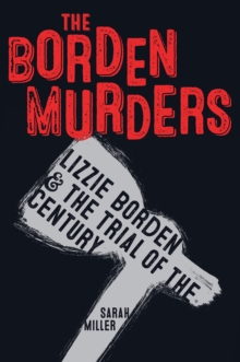 The Borden Murders : Lizzie Borden and the Trial of the Century