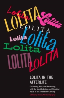 Lolita in the Afterlife : On Beauty, Risk, and Reckoning with the Most Indelible and Shocking Novel of the Twentieth Century