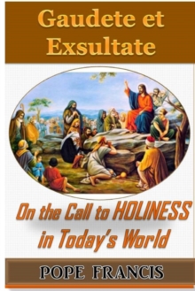 Gaudete Et Exsultate--Rejoice and Be Glad : On the Call to Holiness in the Today's World