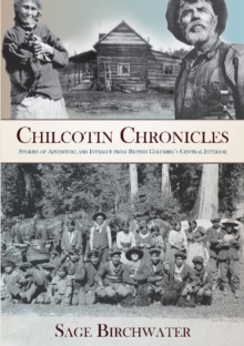 Chilcotin Chronicles : Stories of Adventure and Intrigue from British Columbia's Central Interior, Paperback / softback Book Chilcotin Chronicles : Stories of Adventure and Intrigue from British Columbia's Central Interior, Paperback / softback Book